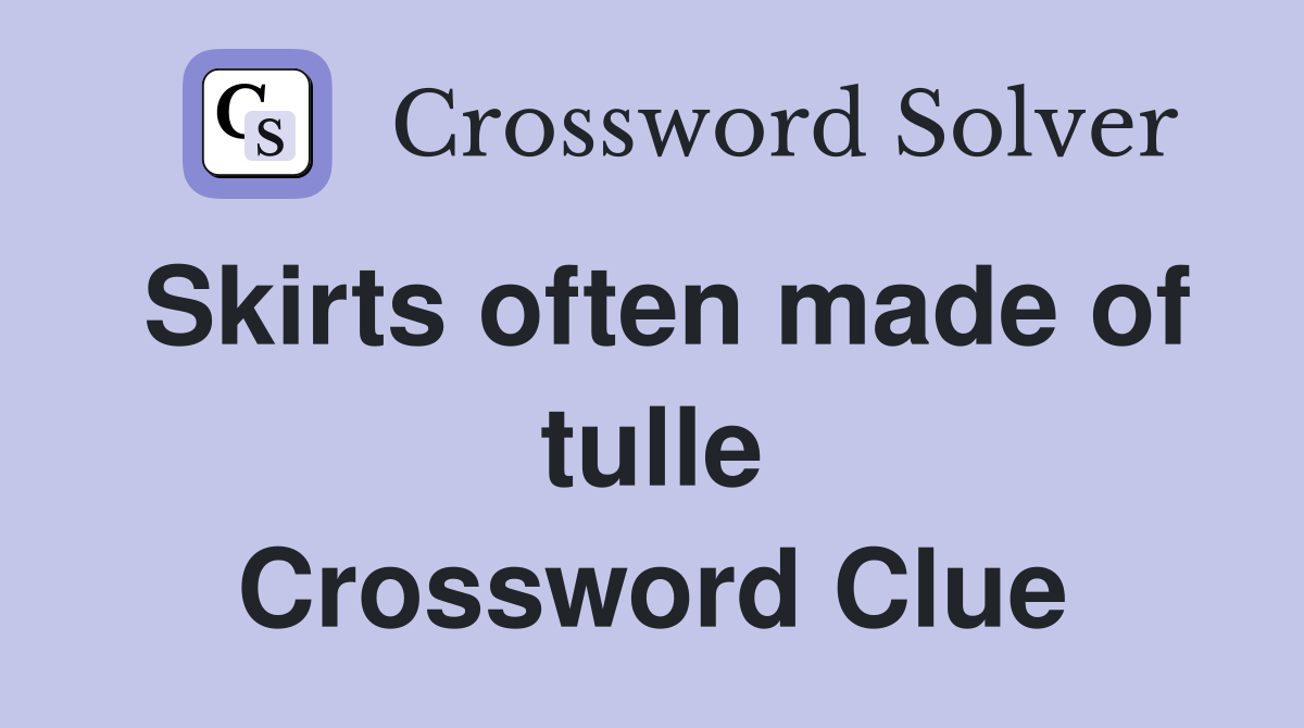 Skirts often made of tulle Crossword Clue Answers Crossword Solver